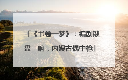 《书卷一梦》：编剧键盘一响，内娱古偶中枪
