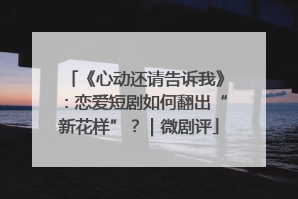 《心动还请告诉我》：恋爱短剧如何翻出“新花样”？｜微剧评