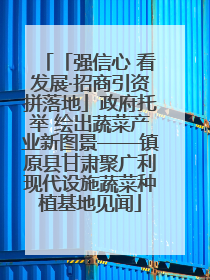 「强信心 看发展·招商引资拼落地」政府托举 绘出蔬菜产业新图景——镇原县甘肃聚广利现代设施蔬菜种植基地见闻