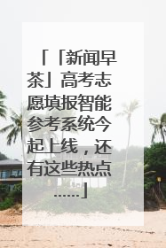 「新闻早茶」高考志愿填报智能参考系统今起上线，还有这些热点……