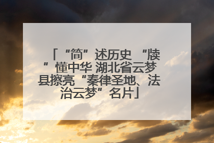 “简”述历史 “牍”懂中华 湖北省云梦县擦亮“秦律圣地、法治云梦”名片