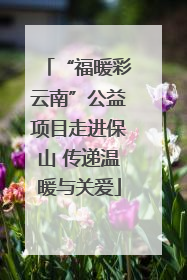 “福暖彩云南”公益项目走进保山 传递温暖与关爱