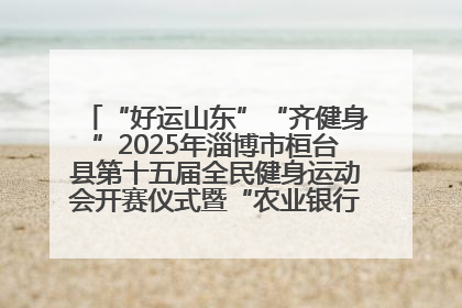 “好运山东”“齐健身”2025年淄博市桓台县第十五届全民健身运动会开赛仪式暨“农业银行杯”第一届社区工作队伍运动会开赛