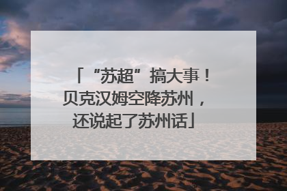“苏超”搞大事！贝克汉姆空降苏州，还说起了苏州话