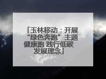 玉林移动：开展“绿色奔跑”主题健康跑 践行低碳发展理念
