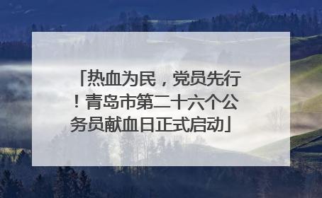 热血为民，党员先行！青岛市第二十六个公务员献血日正式启动
