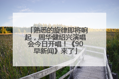 熟悉的旋律即将响起，周华健绍兴演唱会今日开唱！《90早新闻》来了