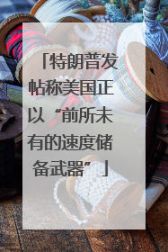 特朗普发帖称美国正以“前所未有的速度储备武器”
