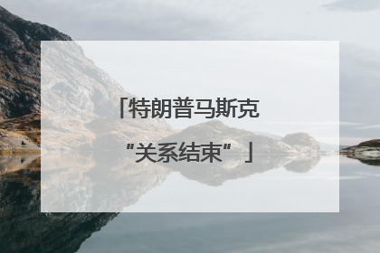 特朗普马斯克“关系结束”