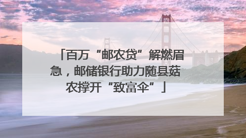 百万“邮农贷”解燃眉急，邮储银行助力随县菇农撑开“致富伞”