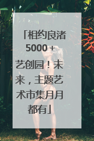 相约良渚5000＋艺创园！未来，主题艺术市集月月都有