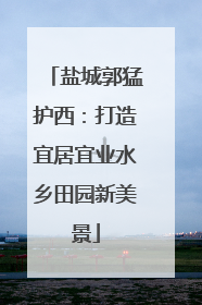 盐城郭猛护西：打造宜居宜业水乡田园新美景