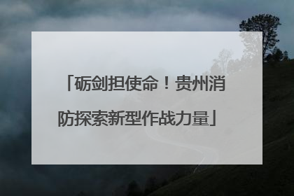 砺剑担使命！贵州消防探索新型作战力量