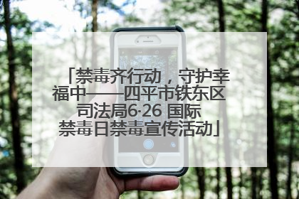 禁毒齐行动，守护幸福中——四平市铁东区司法局6·26 国际禁毒日禁毒宣传活动