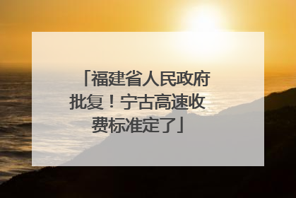 福建省人民政府批复！宁古高速收费标准定了
