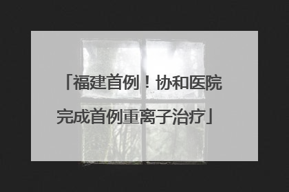 福建首例！协和医院完成首例重离子治疗