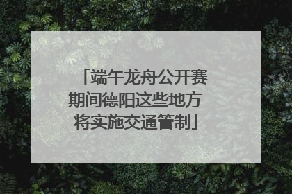 端午龙舟公开赛期间德阳这些地方将实施交通管制