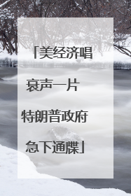 美经济唱衰声一片 特朗普政府急下通牒