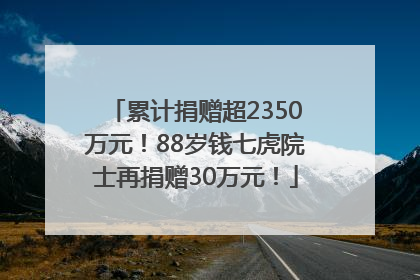 累计捐赠超2350万元！88岁钱七虎院士再捐赠30万元！
