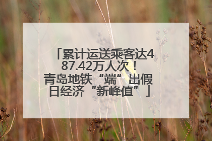 累计运送乘客达487.42万人次！青岛地铁“端”出假日经济“新峰值”