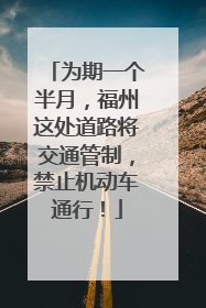 为期一个半月，福州这处道路将交通管制，禁止机动车通行！