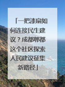 一把漆扇如何连接民生建议？成都郫都这个社区探索人民建议征集新路径