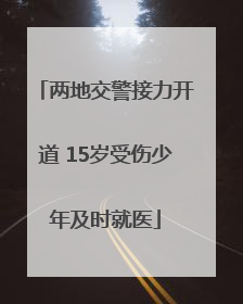 两地交警接力开道 15岁受伤少年及时就医