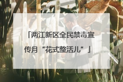 两江新区全民禁毒宣传月“花式整活儿”
