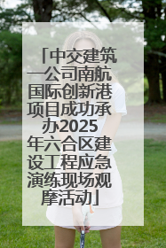 中交建筑一公司南航国际创新港项目成功承办2025年六合区建设工程应急演练现场观摩活动