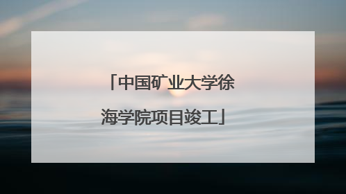 中国矿业大学徐海学院项目竣工