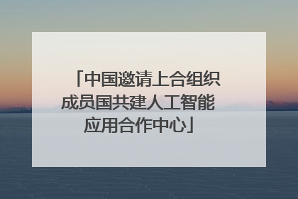 中国邀请上合组织成员国共建人工智能应用合作中心