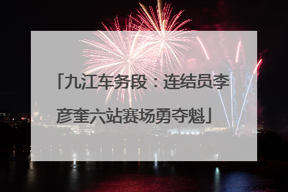 九江车务段：连结员李彦奎六站赛场勇夺魁