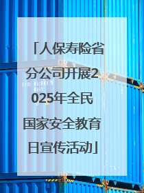 人保寿险省分公司开展2025年全民国家安全教育日宣传活动