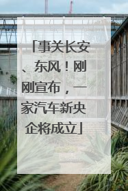 事关长安、东风！刚刚宣布，一家汽车新央企将成立
