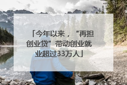 今年以来，“再担创业贷”带动创业就业超过33万人