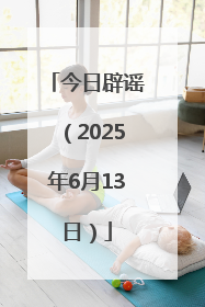 今日辟谣（2025年6月13日）
