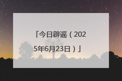 今日辟谣（2025年6月23日）