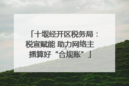 十堰经开区税务局：税宣赋能 助力网络主播算好“合规账”