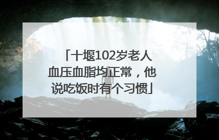 十堰102岁老人血压血脂均正常，他说吃饭时有个习惯