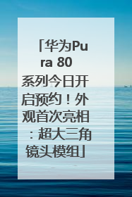 华为Pura 80系列今日开启预约！外观首次亮相：超大三角镜头模组