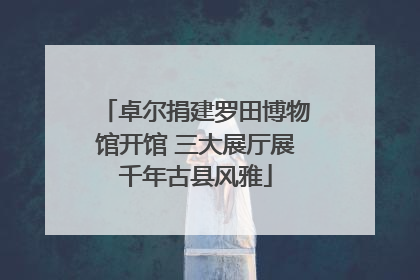 卓尔捐建罗田博物馆开馆 三大展厅展千年古县风雅