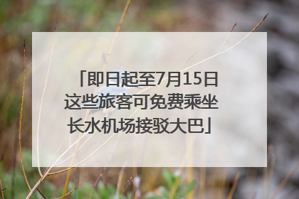 即日起至7月15日 这些旅客可免费乘坐长水机场接驳大巴