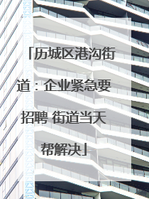 历城区港沟街道：企业紧急要招聘 街道当天帮解决