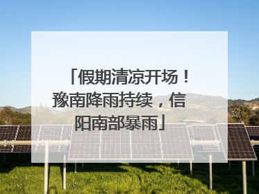 假期清凉开场！豫南降雨持续，信阳南部暴雨