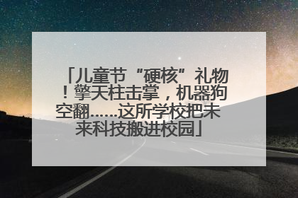 儿童节“硬核”礼物！擎天柱击掌，机器狗空翻……这所学校把未来科技搬进校园