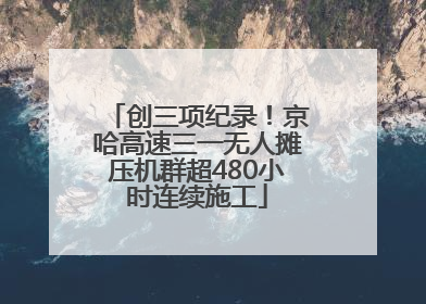 创三项纪录！京哈高速三一无人摊压机群超480小时连续施工