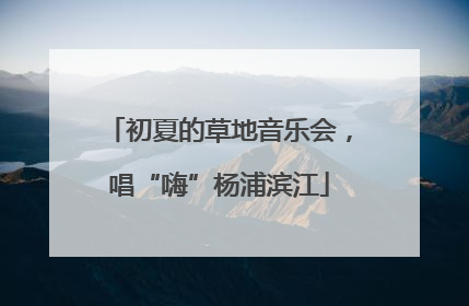 初夏的草地音乐会，唱“嗨”杨浦滨江