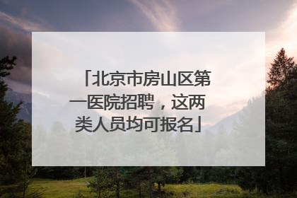 北京市房山区第一医院招聘，这两类人员均可报名