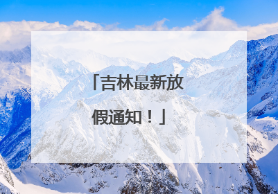 吉林最新放假通知！