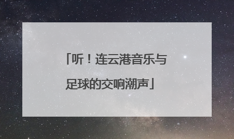 听！连云港音乐与足球的交响潮声